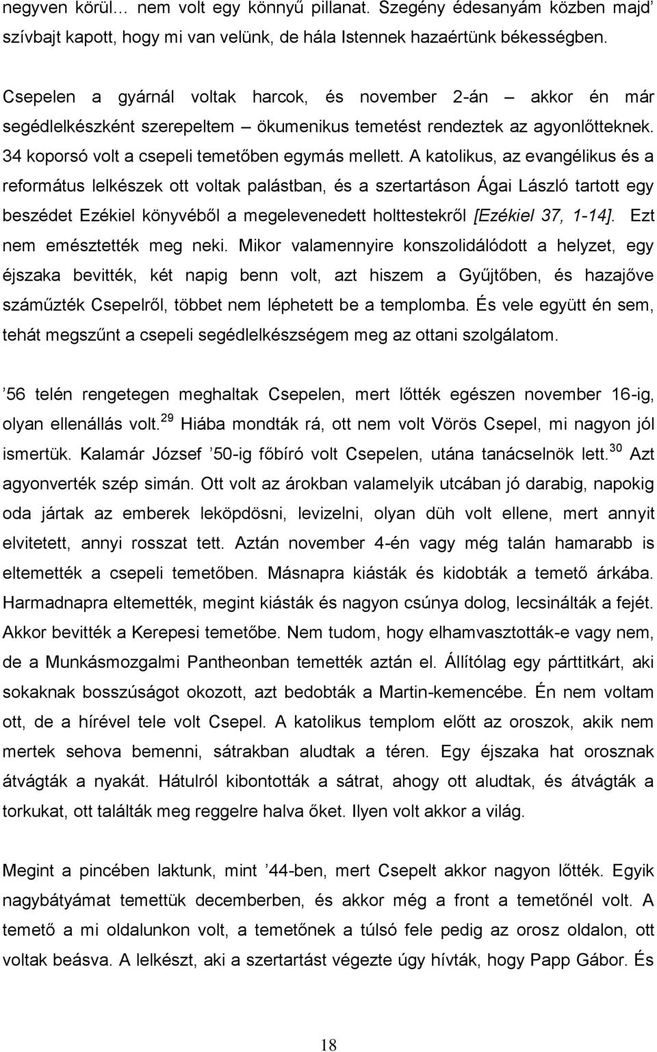 A katolikus, az evangélikus és a református lelkészek ott voltak palástban, és a szertartáson Ágai László tartott egy beszédet Ezékiel könyvéből a megelevenedett holttestekről [Ezékiel 37, 1-14].