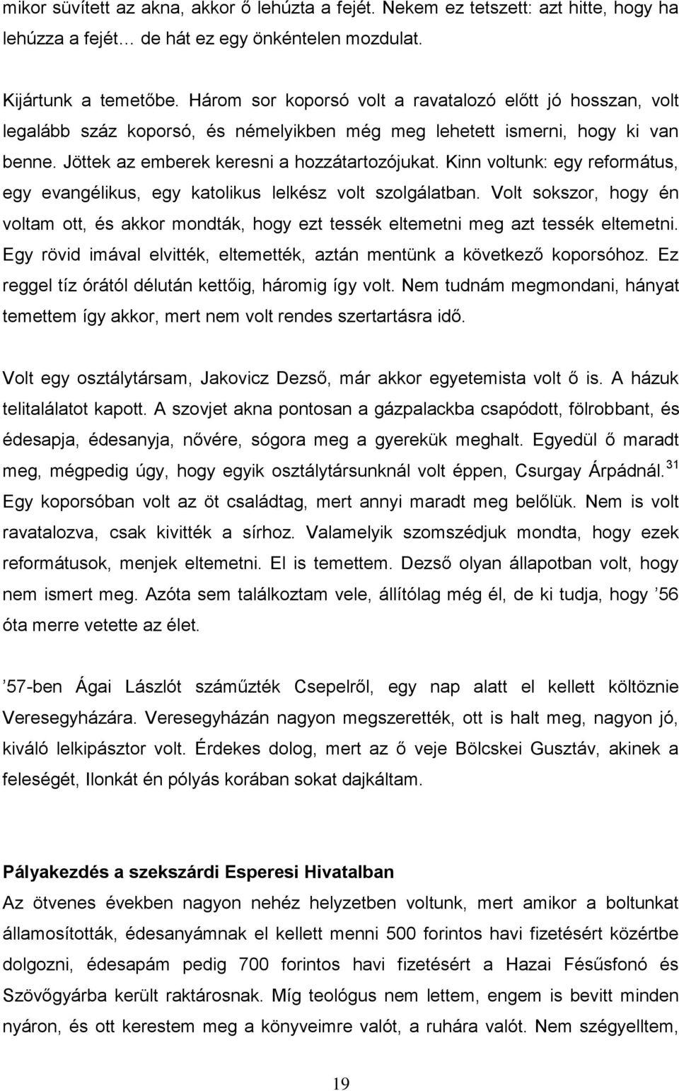 Kinn voltunk: egy református, egy evangélikus, egy katolikus lelkész volt szolgálatban. Volt sokszor, hogy én voltam ott, és akkor mondták, hogy ezt tessék eltemetni meg azt tessék eltemetni.