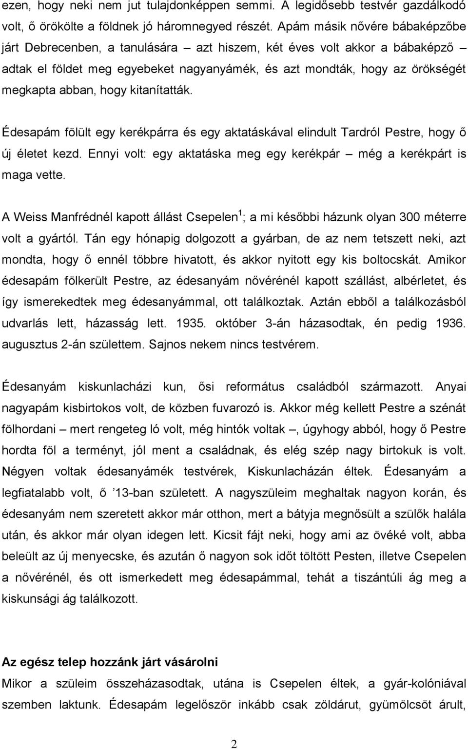 hogy kitanítatták. Édesapám fölült egy kerékpárra és egy aktatáskával elindult Tardról Pestre, hogy ő új életet kezd. Ennyi volt: egy aktatáska meg egy kerékpár még a kerékpárt is maga vette.