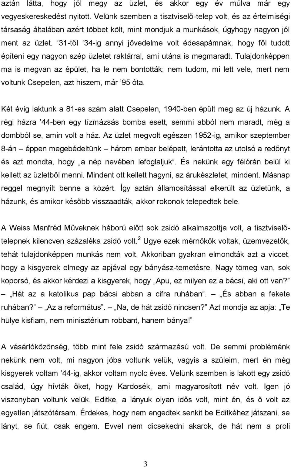 31-től 34-ig annyi jövedelme volt édesapámnak, hogy föl tudott építeni egy nagyon szép üzletet raktárral, ami utána is megmaradt.