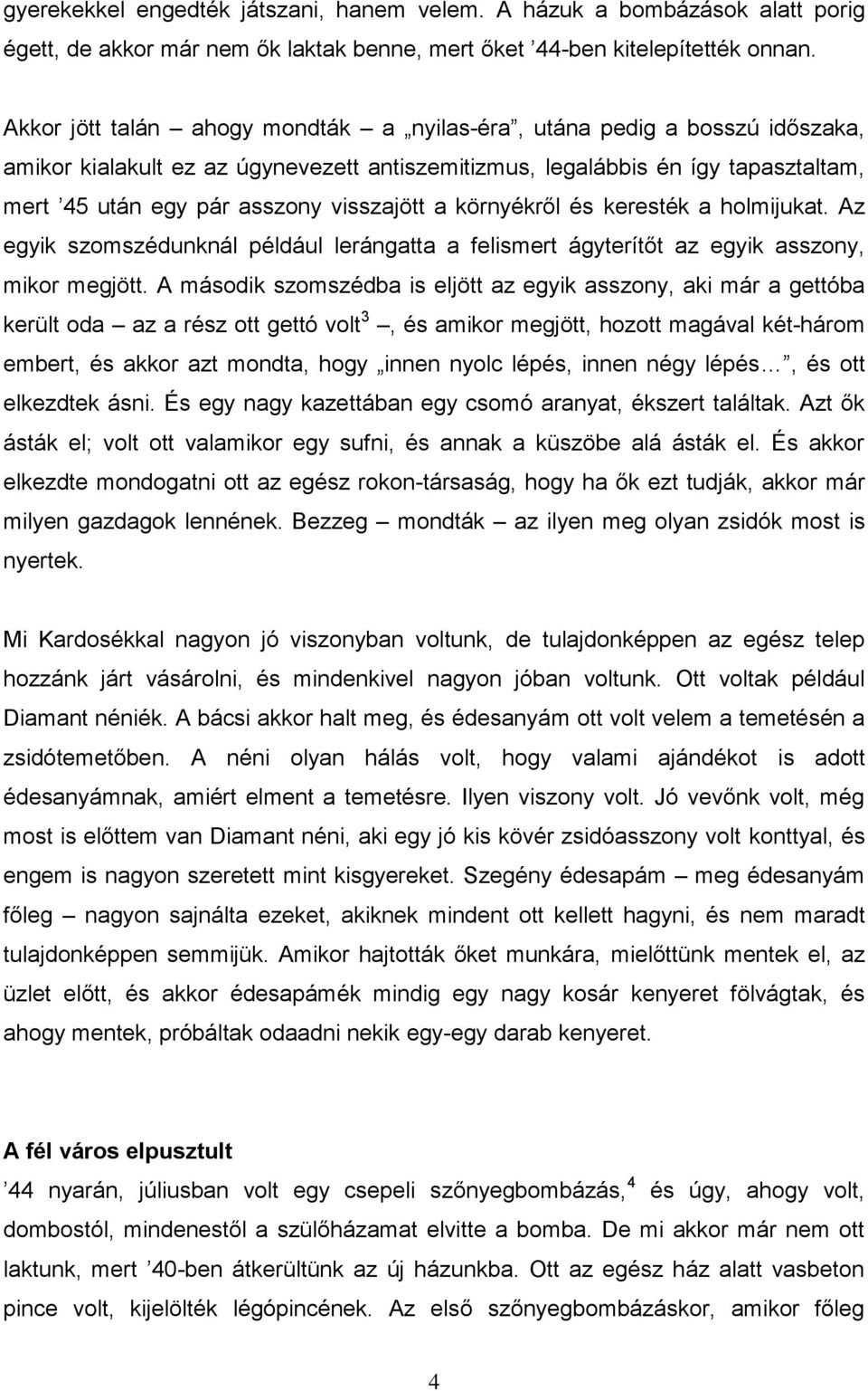 a környékről és keresték a holmijukat. Az egyik szomszédunknál például lerángatta a felismert ágyterítőt az egyik asszony, mikor megjött.