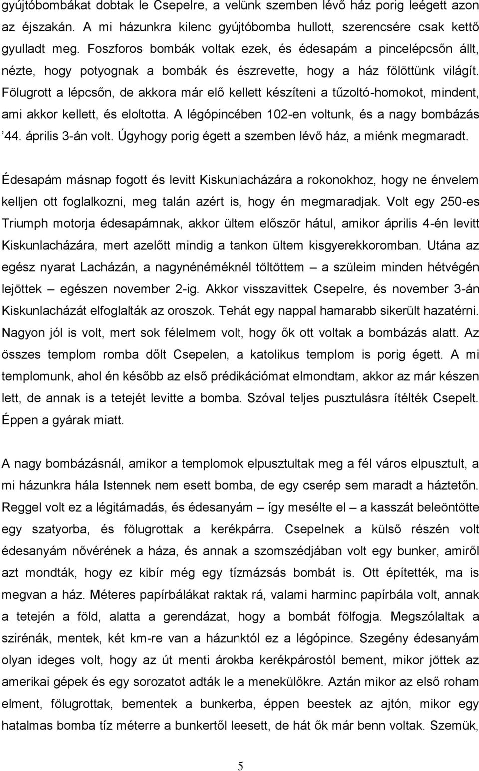 Fölugrott a lépcsőn, de akkora már elő kellett készíteni a tűzoltó-homokot, mindent, ami akkor kellett, és eloltotta. A légópincében 102-en voltunk, és a nagy bombázás 44. április 3-án volt.