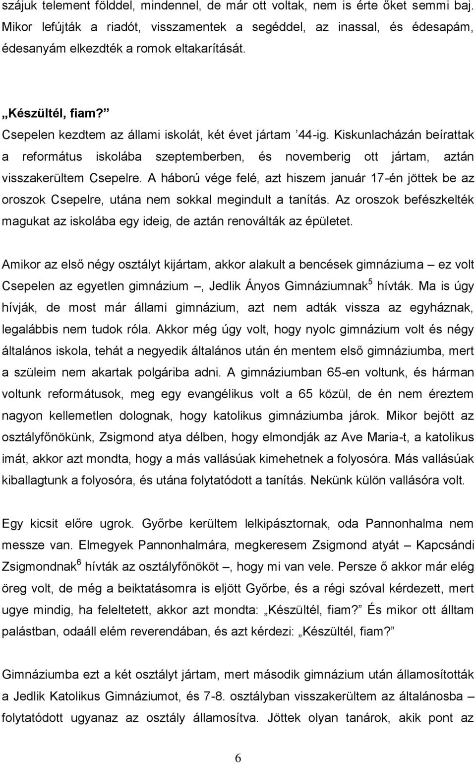 A háború vége felé, azt hiszem január 17-én jöttek be az oroszok Csepelre, utána nem sokkal megindult a tanítás. Az oroszok befészkelték magukat az iskolába egy ideig, de aztán renoválták az épületet.