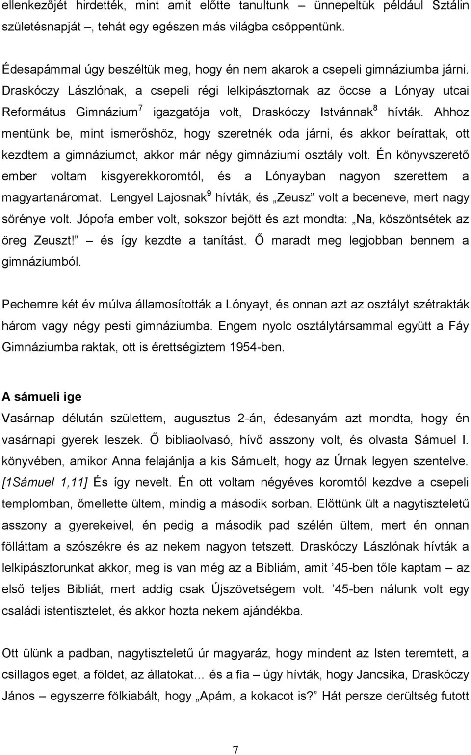 Draskóczy Lászlónak, a csepeli régi lelkipásztornak az öccse a Lónyay utcai Református Gimnázium 7 igazgatója volt, Draskóczy Istvánnak 8 hívták.