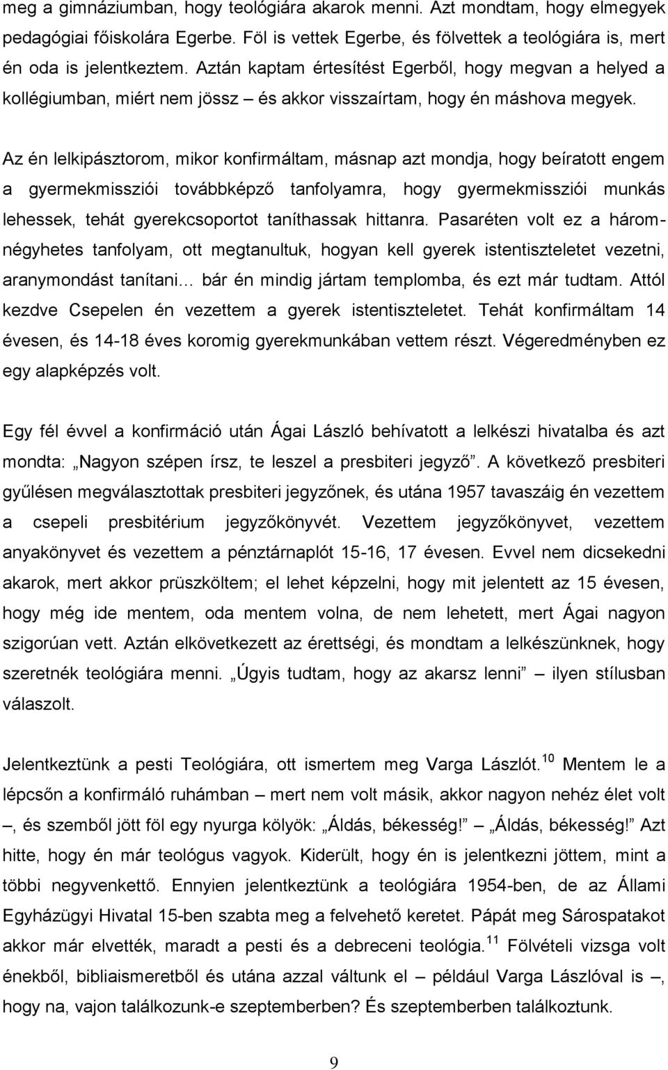 Az én lelkipásztorom, mikor konfirmáltam, másnap azt mondja, hogy beíratott engem a gyermekmissziói továbbképző tanfolyamra, hogy gyermekmissziói munkás lehessek, tehát gyerekcsoportot taníthassak