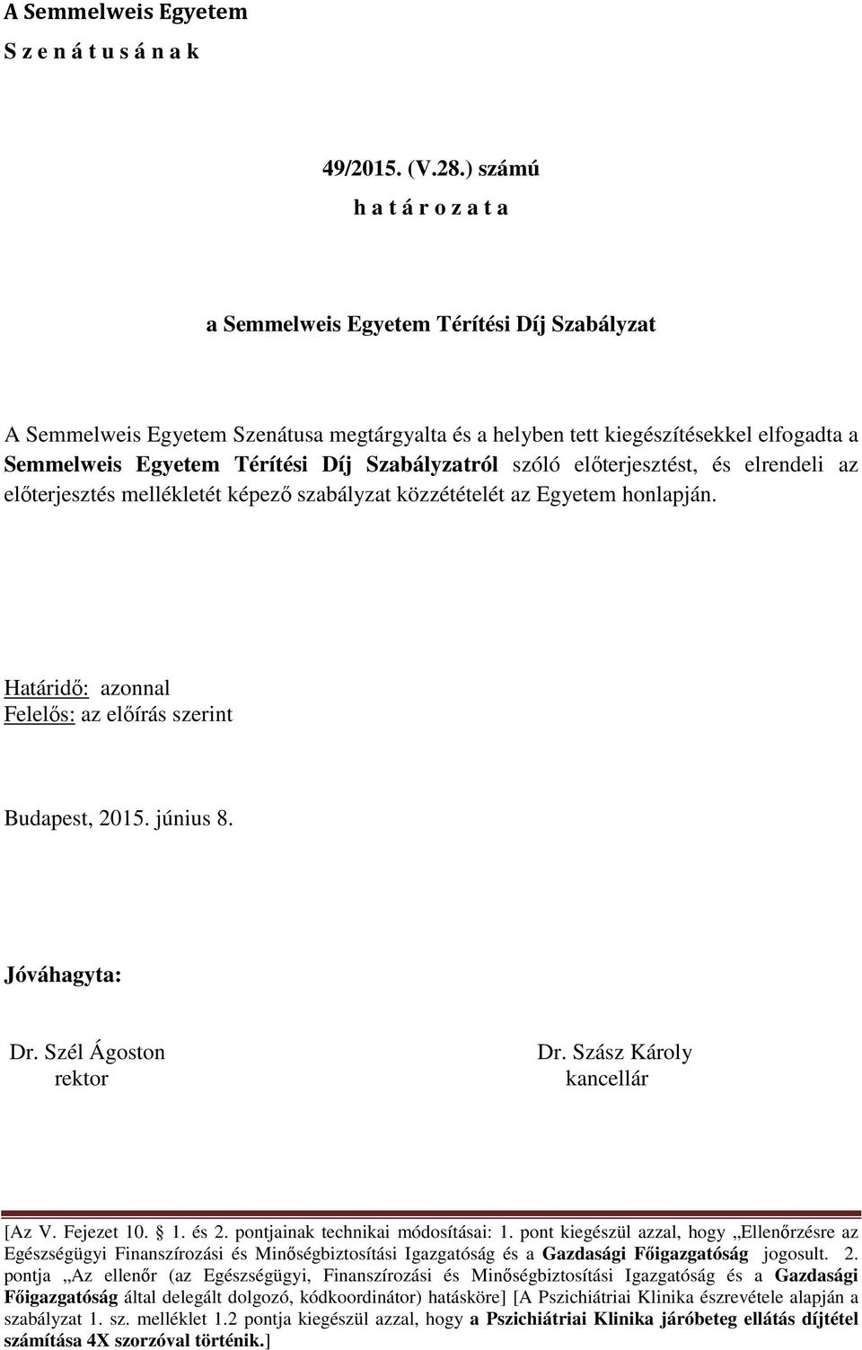 Szabályzatról szóló előterjesztést, és elrendeli az előterjesztés mellékletét képező szabályzat közzétételét az Egyetem honlapján. Határidő: azonnal Felelős: az előírás szerint Budapest, 2015.