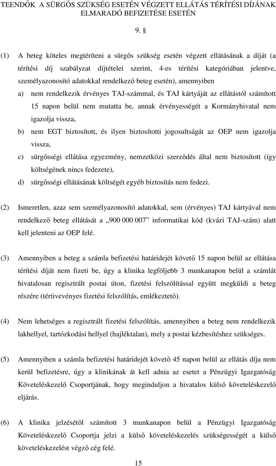 rendelkező beteg esetén), amennyiben a) nem rendelkezik érvényes TAJ-számmal, és TAJ kártyáját az ellátástól számított 15 napon belül nem mutatta be, annak érvényességét a Kormányhivatal nem igazolja