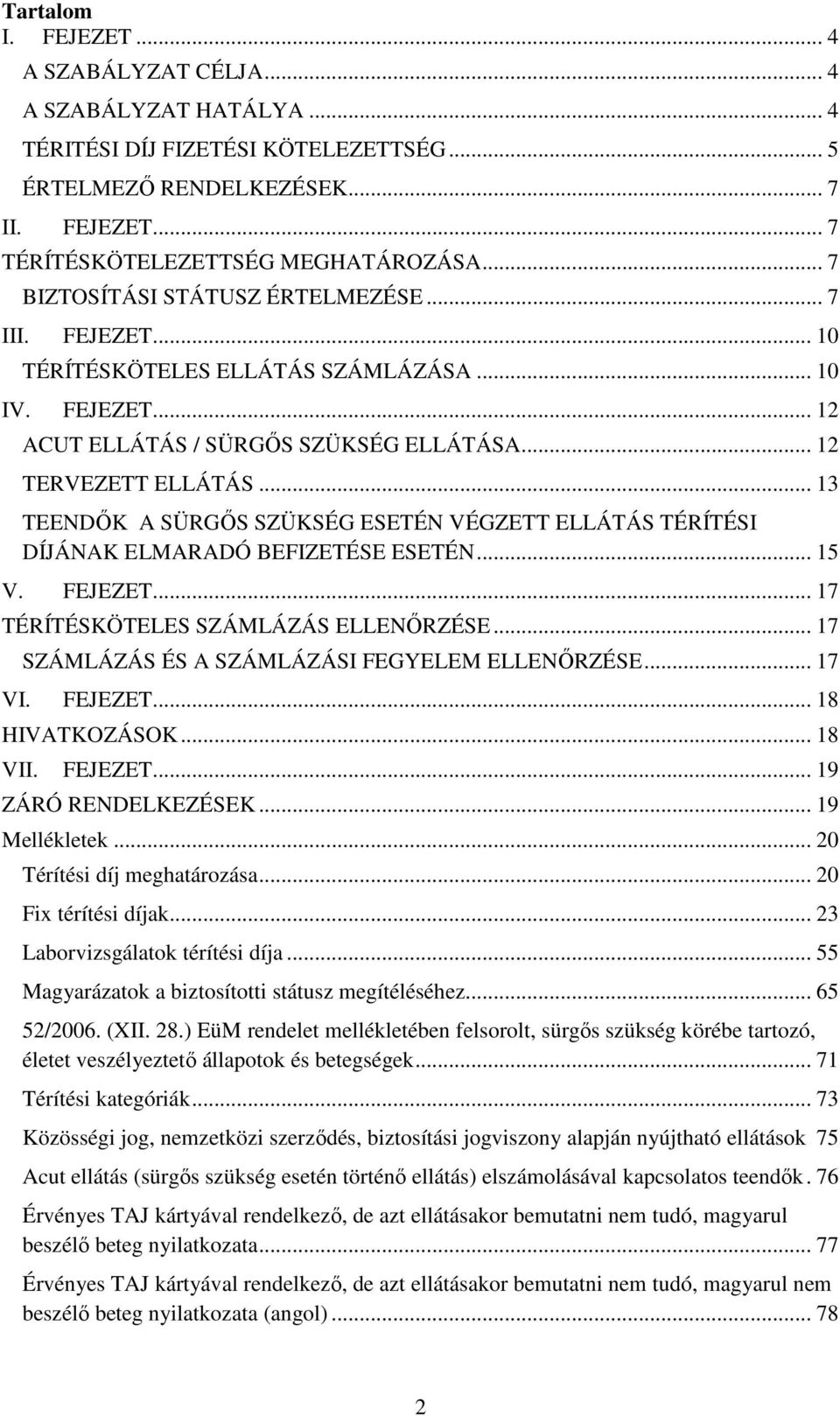 .. 13 TEENDŐK A SÜRGŐS SZÜKSÉG ESETÉN VÉGZETT ELLÁTÁS TÉRÍTÉSI DÍJÁNAK ELMARADÓ BEFIZETÉSE ESETÉN... 15 V. FEJEZET... 17 TÉRÍTÉSKÖTELES SZÁMLÁZÁS ELLENŐRZÉSE.