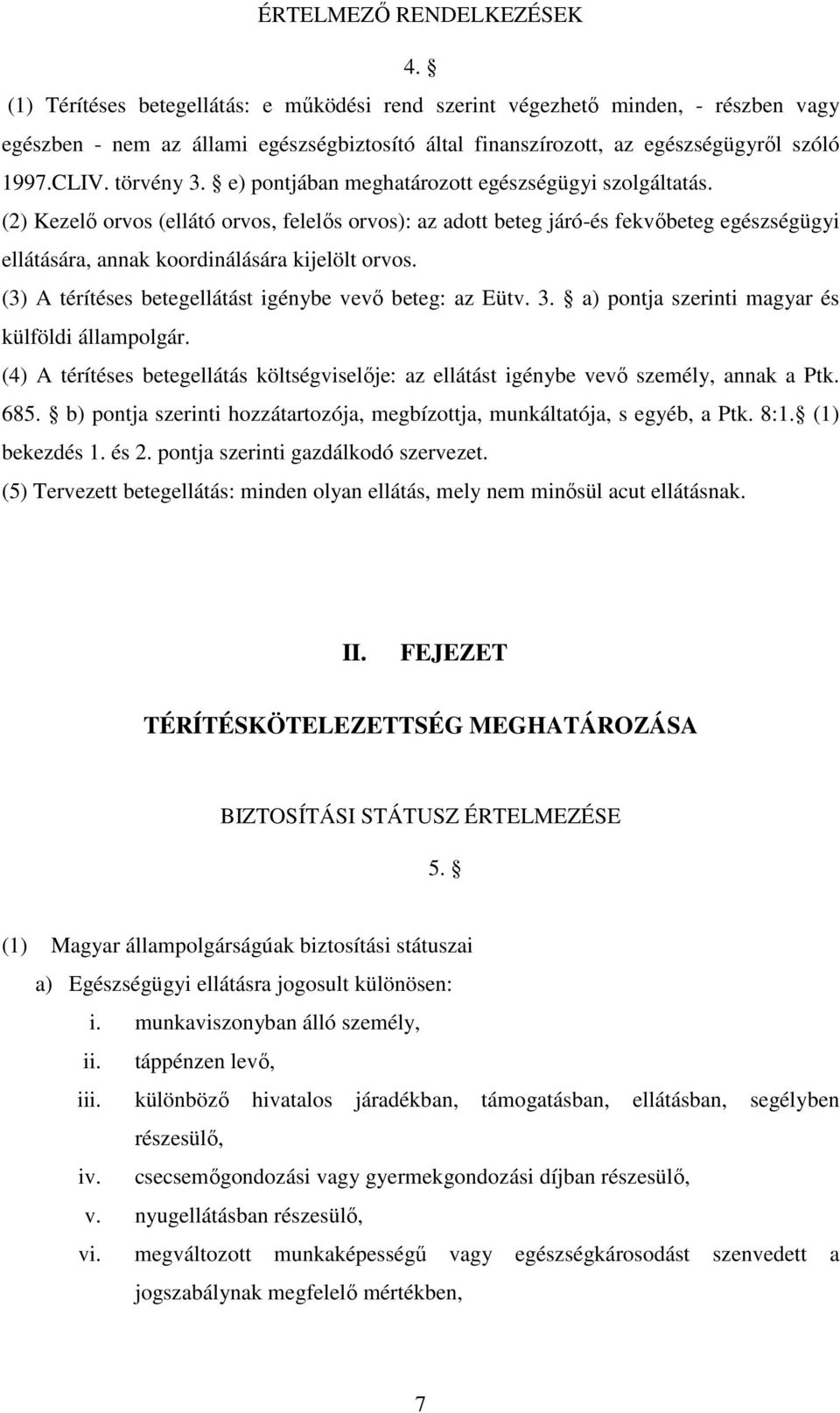 e) pontjában meghatározott egészségügyi szolgáltatás. (2) Kezelő orvos (ellátó orvos, felelős orvos): az adott beteg járó-és fekvőbeteg egészségügyi ellátására, annak koordinálására kijelölt orvos.