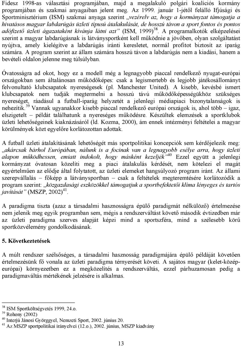 sport fontos és pontos adófizető üzleti ágazataként kívánja látni azt (ISM, 1999) 38.