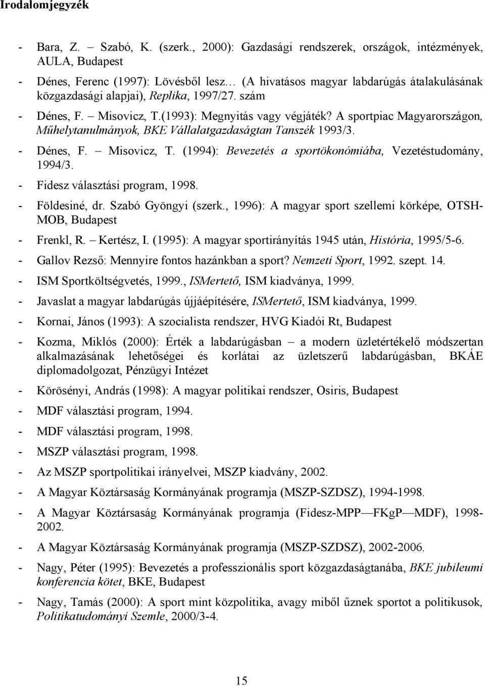 szám - Dénes, F. Misovicz, T.(1993): Megnyitás vagy végjáték? A sportpiac Magyarországon, Műhelytanulmányok, BKE Vállalatgazdaságtan Tanszék 1993/3. - Dénes, F. Misovicz, T. (1994): Bevezetés a sportökonómiába, Vezetéstudomány, 1994/3.