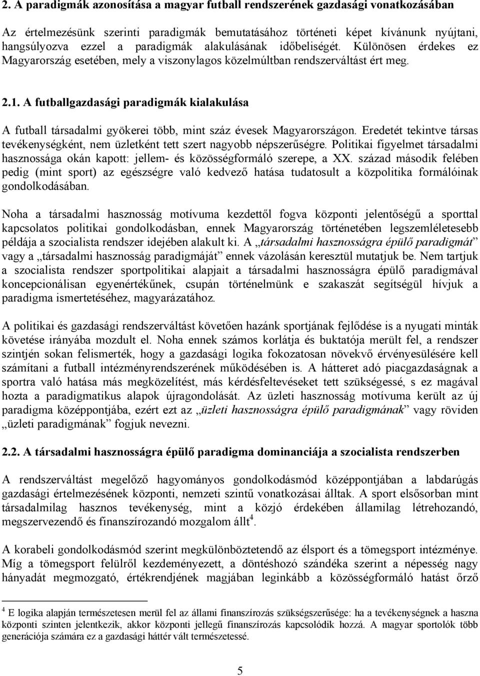 A futballgazdasági paradigmák kialakulása A futball társadalmi gyökerei több, mint száz évesek Magyarországon. Eredetét tekintve társas tevékenységként, nem üzletként tett szert nagyobb népszerűségre.