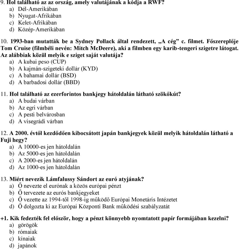 Az alábbiak közül melyik e sziget saját valutája? a) A kubai peso (CUP) b) A kajmán-szigeteki dollár (KYD) c) A bahamai dollár (BSD) d) A barbadosi dollár (BBD) 11.