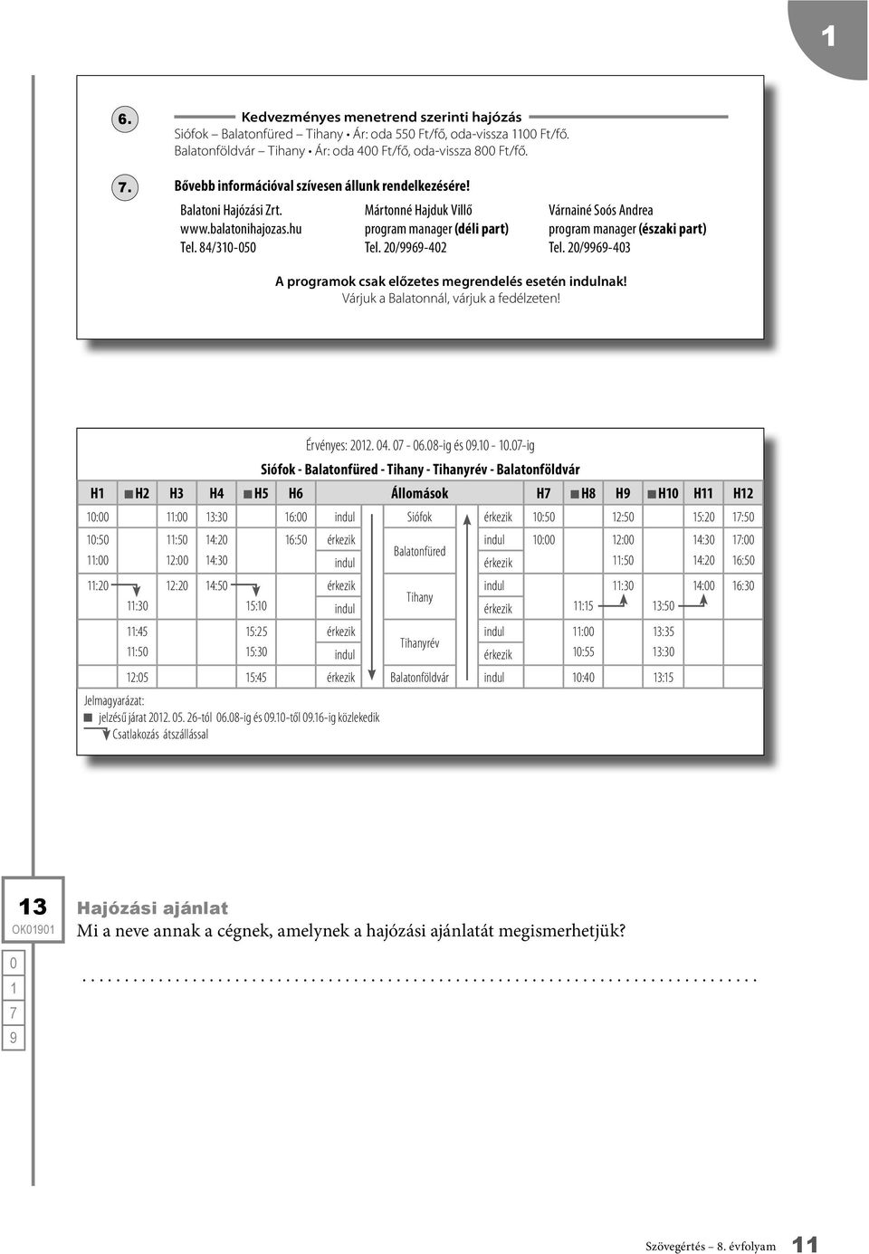 2/6-42 Várnainé Soós ndrea program manager (északi part) Tel. 2/6-43 programok csak előzetes megrendelés esetén indulnak! Várjuk a alatonnál, várjuk a fedélzeten! Érvényes: 22. 4. - 