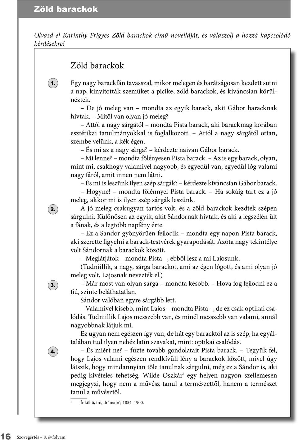 e jó meleg van mondta az egyik barack, akit Gábor baracknak hívtak. Mitől van olyan jó meleg? ttól a nagy sárgától mondta Pista barack, aki barackmag korában esztétikai tanulmányokkal is foglalkozott.