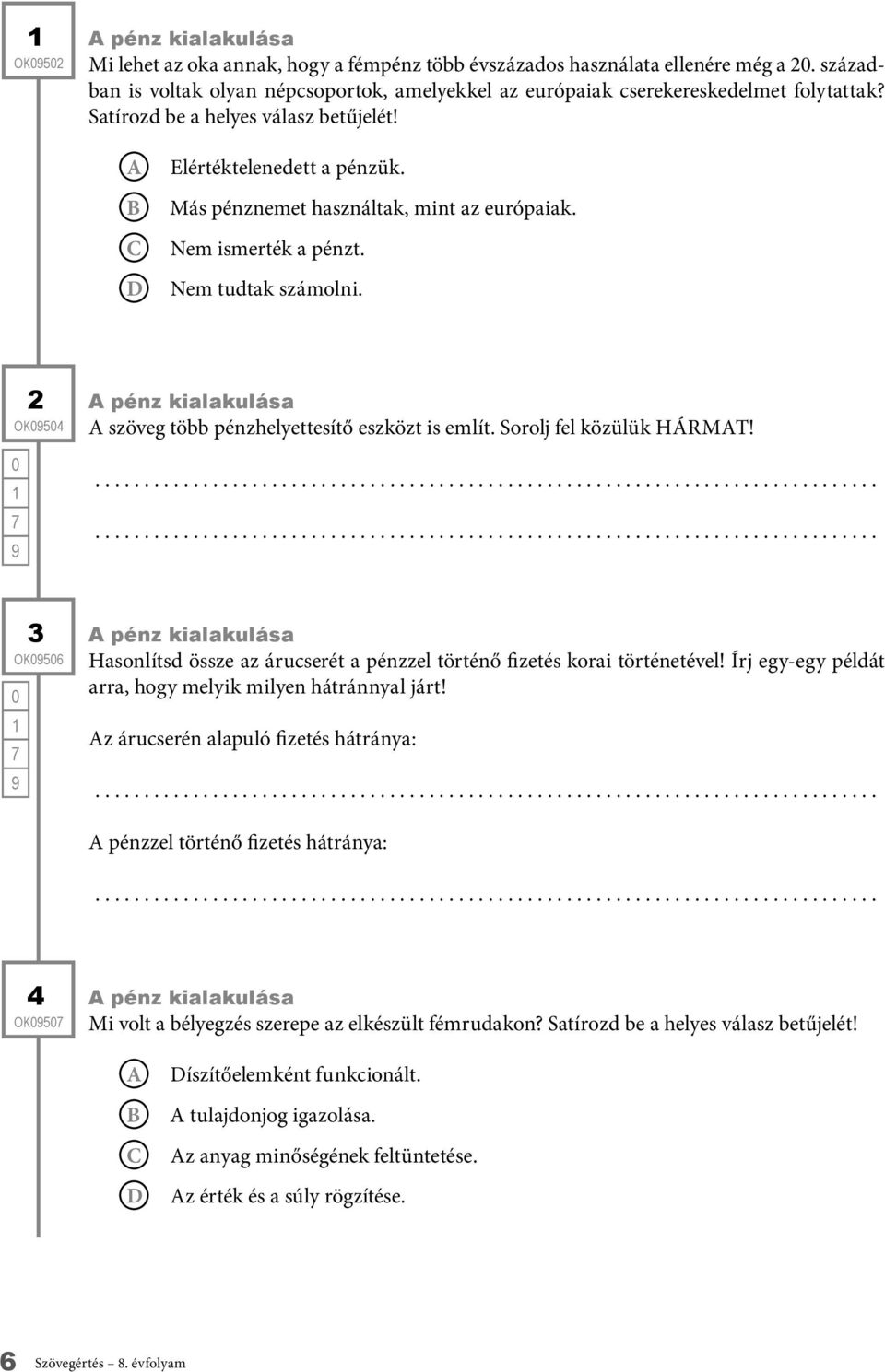 2 OK54 pénz kialakulása szöveg több pénzhelyettesítő eszközt is említ. Sorolj fel közülük HÁRMT! 3 OK56 pénz kialakulása Hasonlítsd össze az árucserét a pénzzel történő fizetés korai történetével!