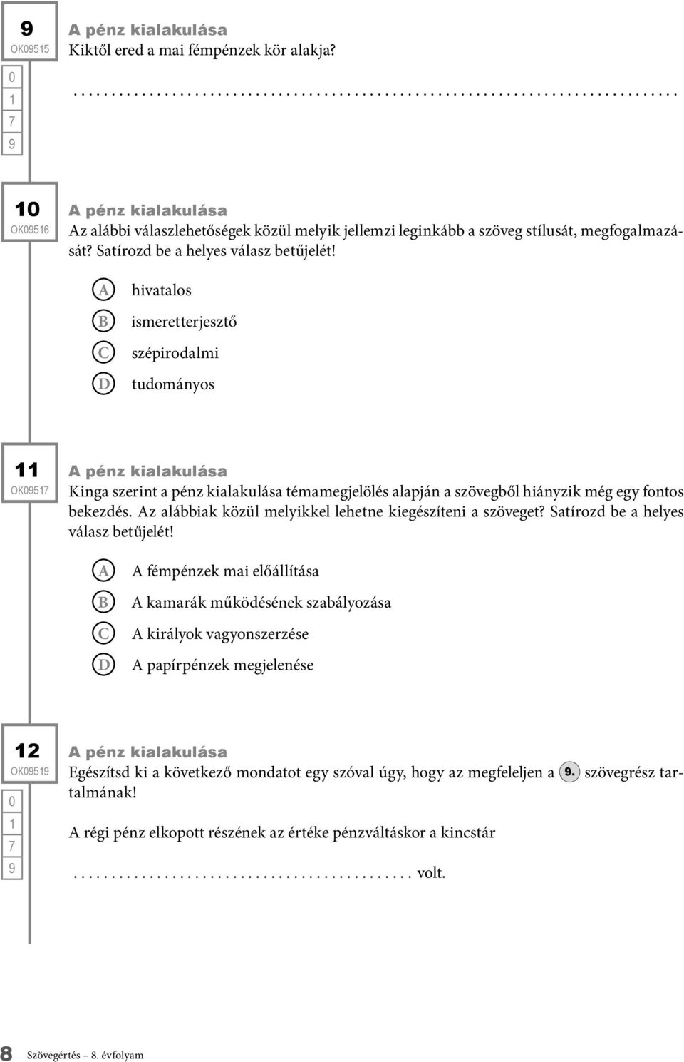 hivatalos ismeretterjesztő szépirodalmi tudományos OK5 pénz kialakulása Kinga szerint a pénz kialakulása témamegjelölés alapján a szövegből hiányzik még egy fontos bekezdés.