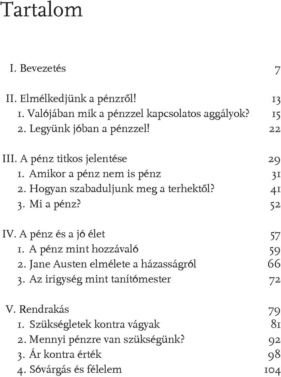 41 3. Mi a pénz? 52 IV. A pénz és a jó élet 57 1. A pénz mint hozzávaló 59 2. Jane Austen elmélete a házasságról 66 3.