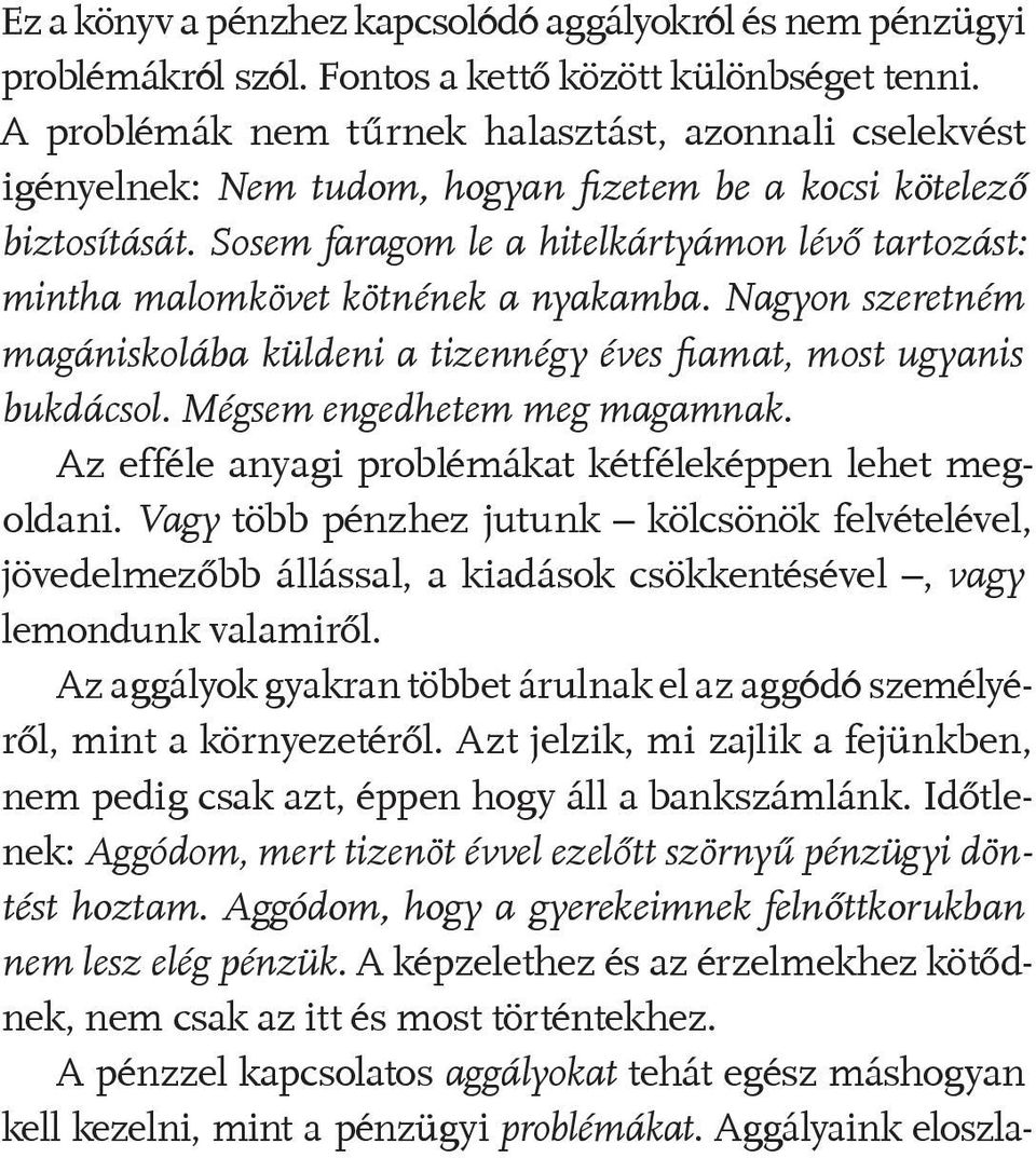 Sosem faragom le a hitelkártyámon lévő tartozást: mintha malomkövet kötnének a nyakamba. Nagyon szeretném magániskolába küldeni a tizennégy éves fiamat, most ugyanis bukdácsol.