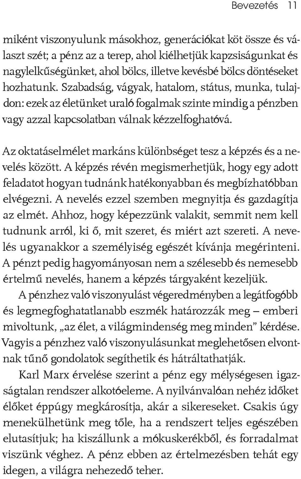 Az oktatáselmélet markáns különbséget tesz a képzés és a nevelés között. A képzés révén megismerhetjük, hogy egy adott feladatot hogyan tudnánk hatékonyabban és megbízhatóbban elvégezni.