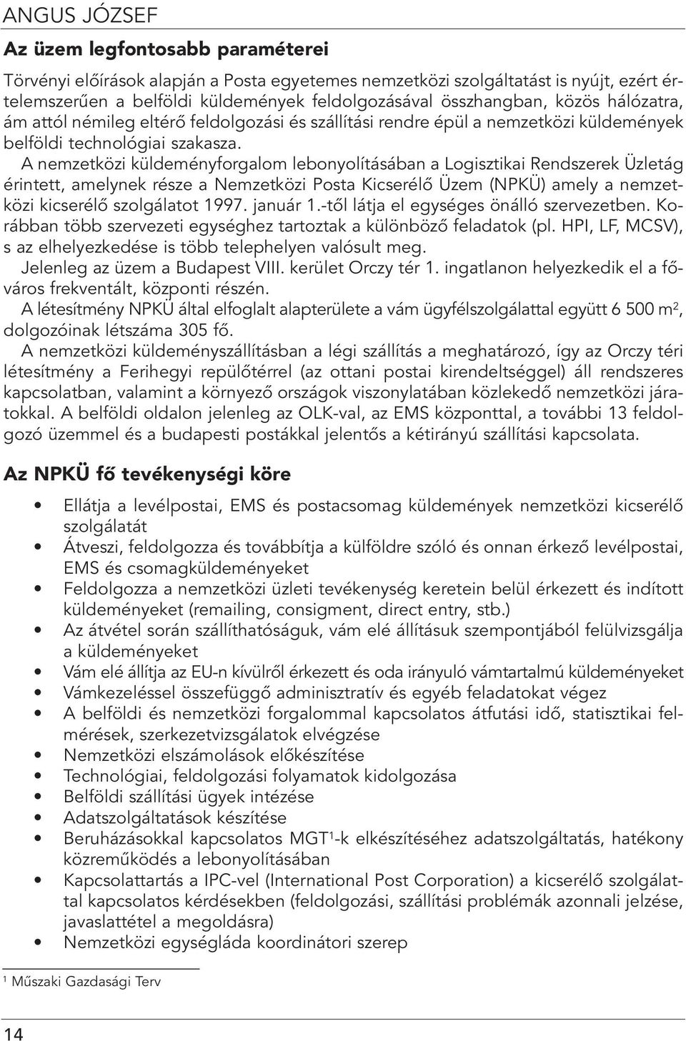 A nemzetközi küldeményforgalom lebonyolításában a Logisztikai Rendszerek Üzletág érintett, amelynek része a Nemzetközi Posta Kicserélô Üzem (NPKÜ) amely a nemzetközi kicserélô szolgálatot 1997.