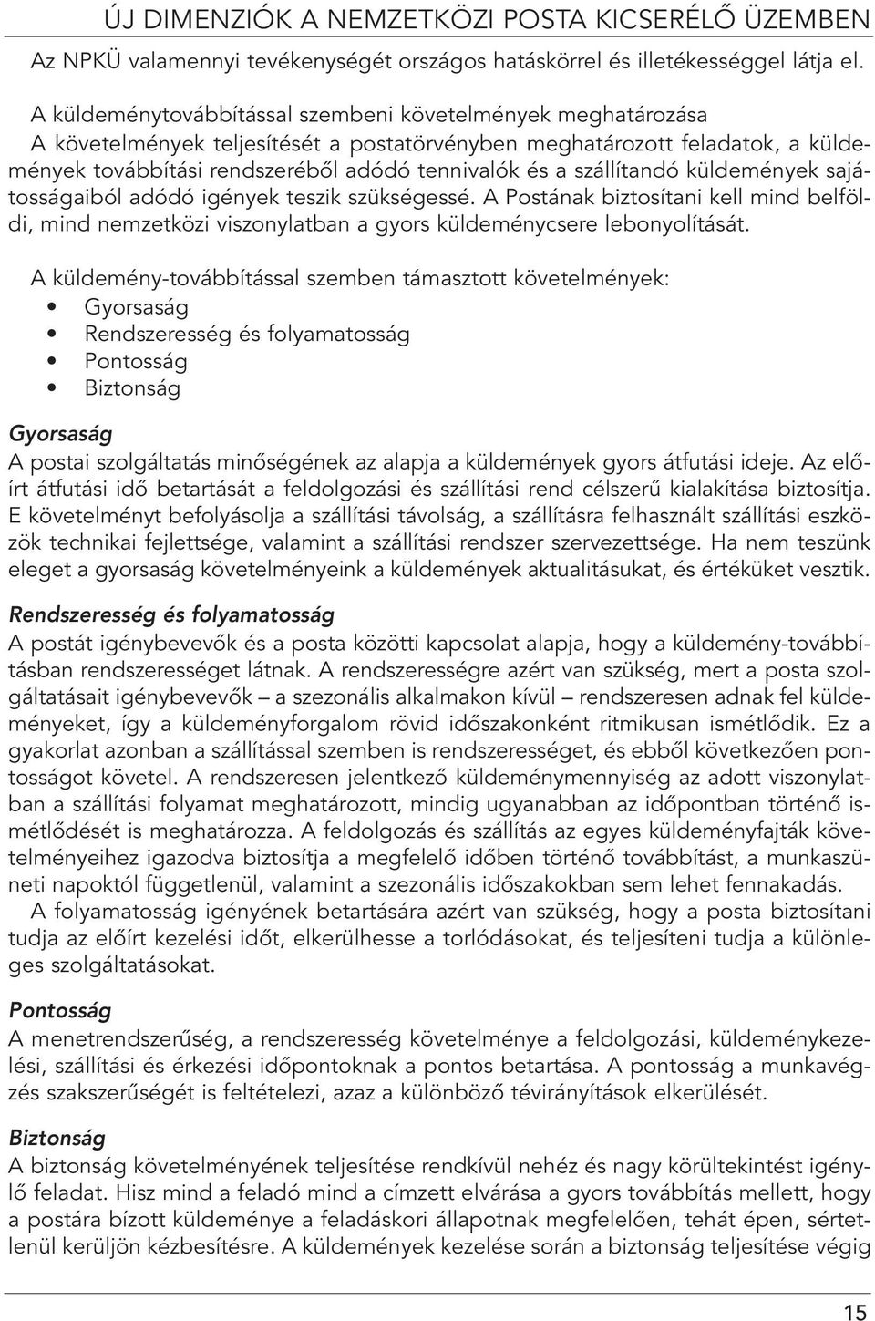 szállítandó küldemények sajátosságaiból adódó igények teszik szükségessé. A Postának biztosítani kell mind belföldi, mind nemzetközi viszonylatban a gyors küldeménycsere lebonyolítását.