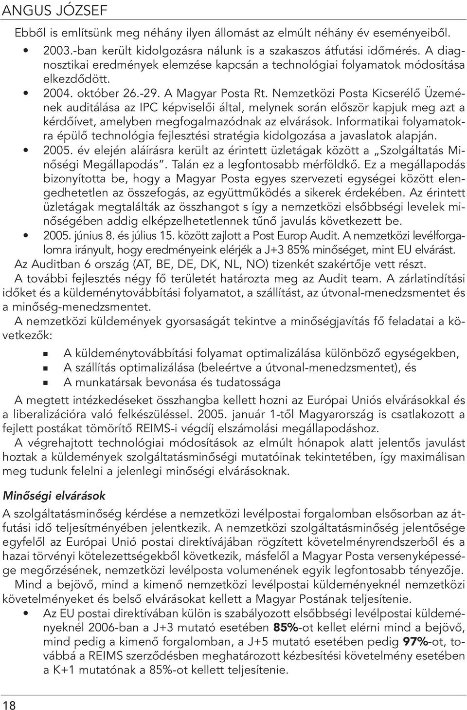 Nemzetközi Posta Kicserélô Üzemének auditálása az IPC képviselôi által, melynek során elôször kapjuk meg azt a kérdôívet, amelyben megfogalmazódnak az elvárások.