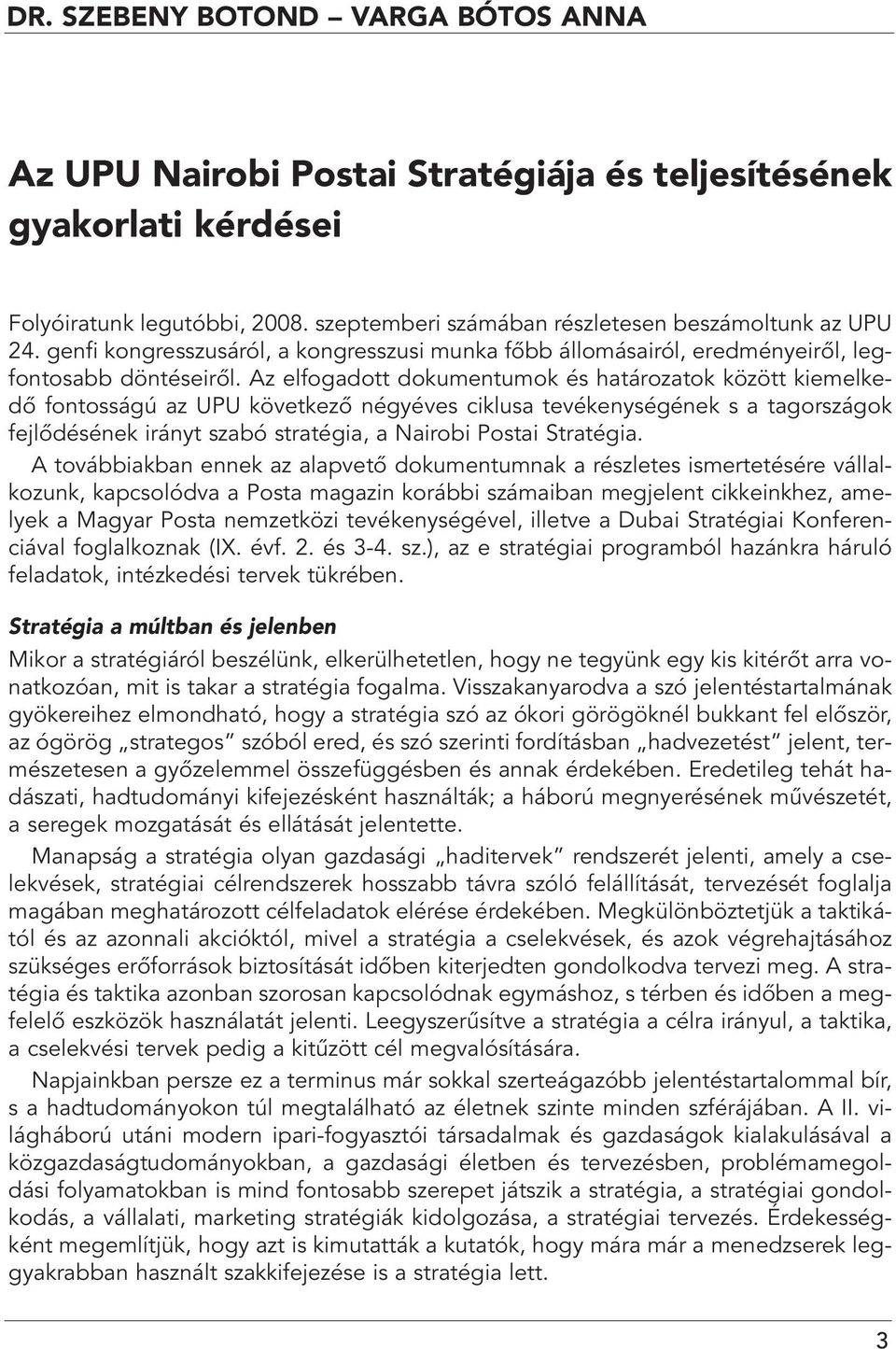 Az elfogadott dokumentumok és határozatok között kiemelkedô fontosságú az UPU következô négyéves ciklusa tevékenységének s a tagországok fejlôdésének irányt szabó stratégia, a Nairobi Postai