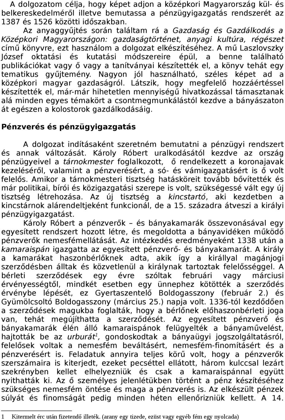 A mű Laszlovszky József oktatási és kutatási módszereire épül, a benne található publikációkat vagy ő vagy a tanítványai készítették el, a könyv tehát egy tematikus gyűjtemény.