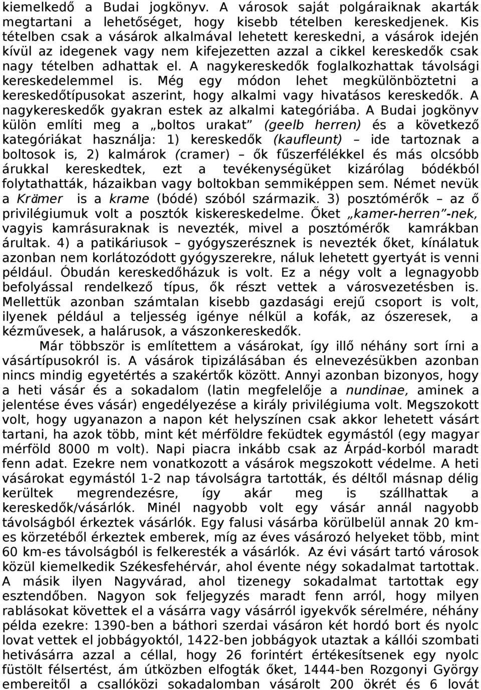 A nagykereskedők foglalkozhattak távolsági kereskedelemmel is. Még egy módon lehet megkülönböztetni a kereskedőtípusokat aszerint, hogy alkalmi vagy hivatásos kereskedők.