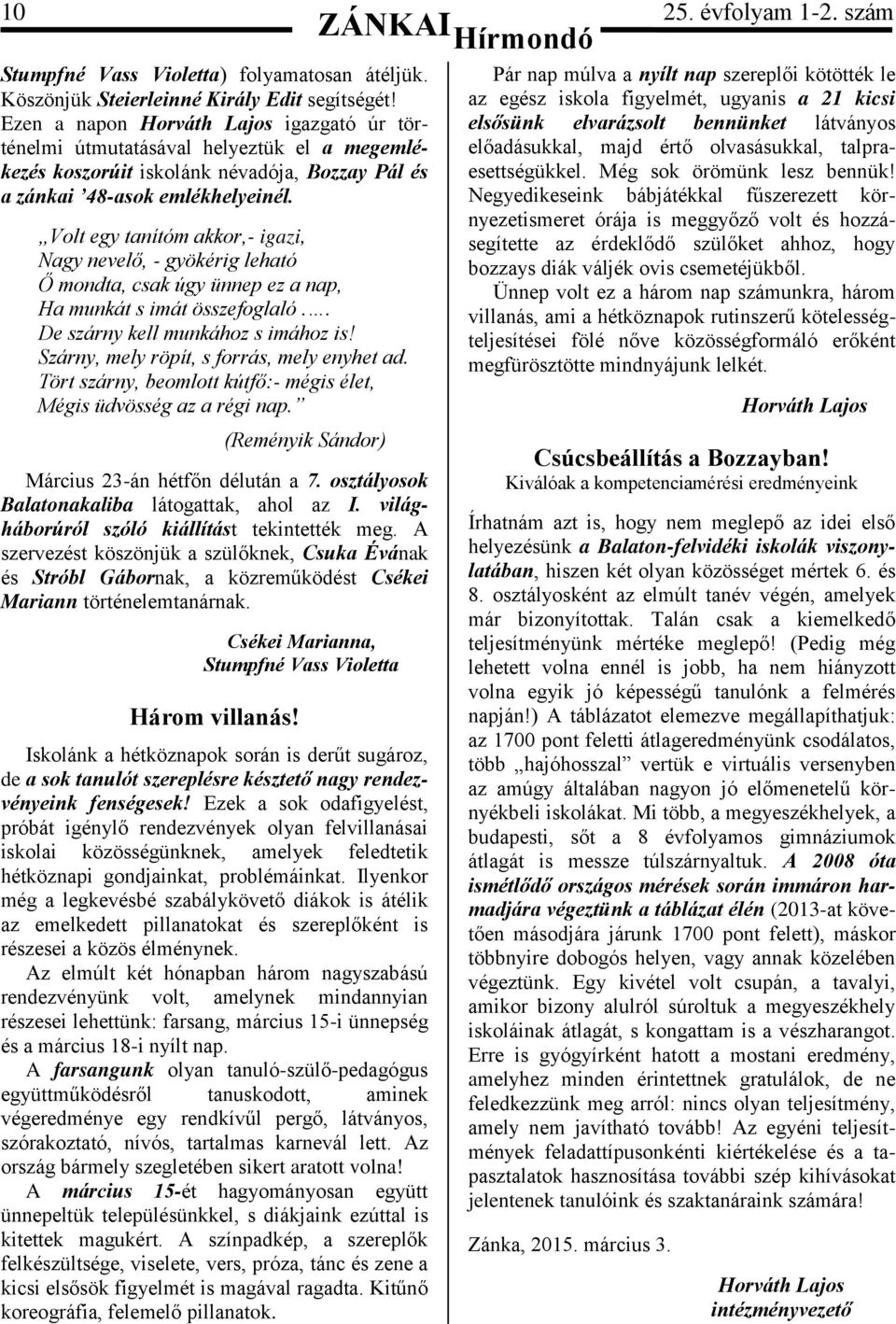 Volt egy tanítóm akkor,- igazi, Nagy nevelő, - gyökérig leható Ő mondta, csak úgy ünnep ez a nap, Ha munkát s imát összefoglaló.. De szárny kell munkához s imához is!