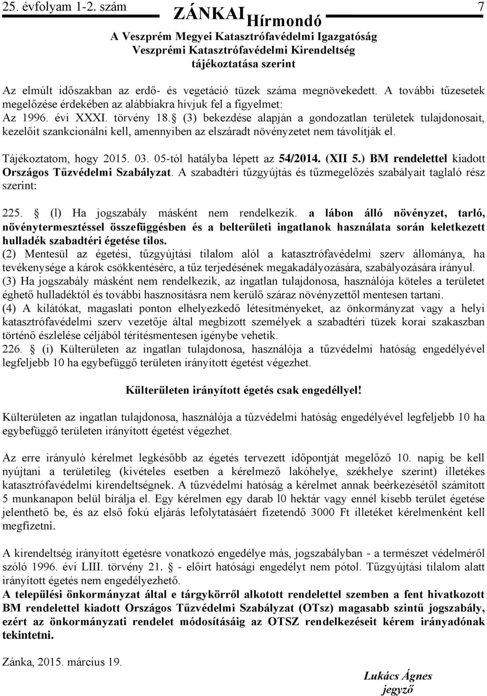 A további tűzesetek megelőzése érdekében az alábbiakra hívjuk fel a figyelmet: Az 1996. évi XXXI. törvény 18.