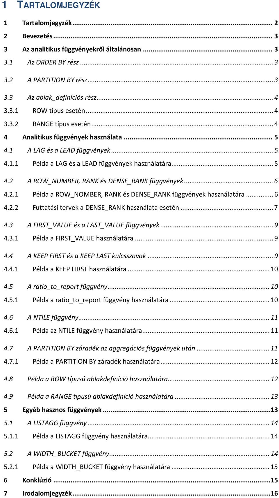 .. 6 4.2.1 Példa a ROW_NOMBER, RANK és DENSE_RANK függvények használatára... 6 4.2.2 Futtatási tervek a DENSE_RANK használata esetén... 7 4.3 A FIRST_VALUE és a LAST_VALUE függvények... 9 4.3.1 Példa a FIRST_VALUE használatára.