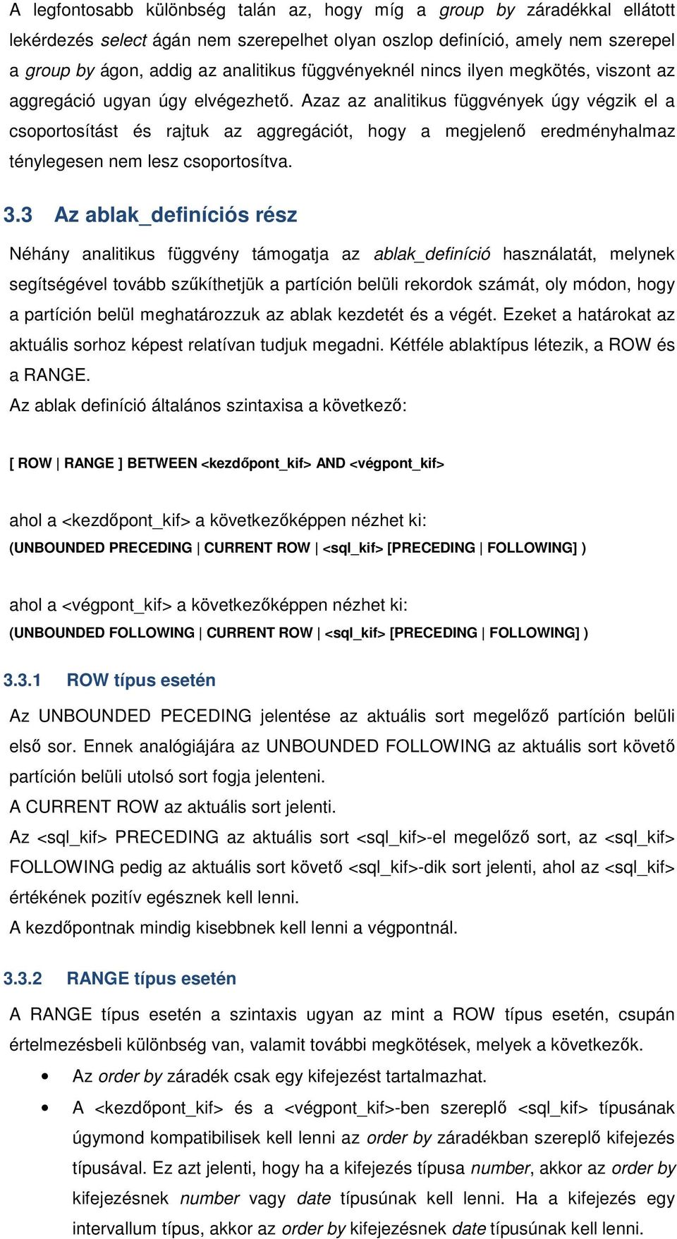 Azaz az analitikus függvények úgy végzik el a csoportosítást és rajtuk az aggregációt, hogy a megjelenő eredményhalmaz ténylegesen nem lesz csoportosítva. 3.