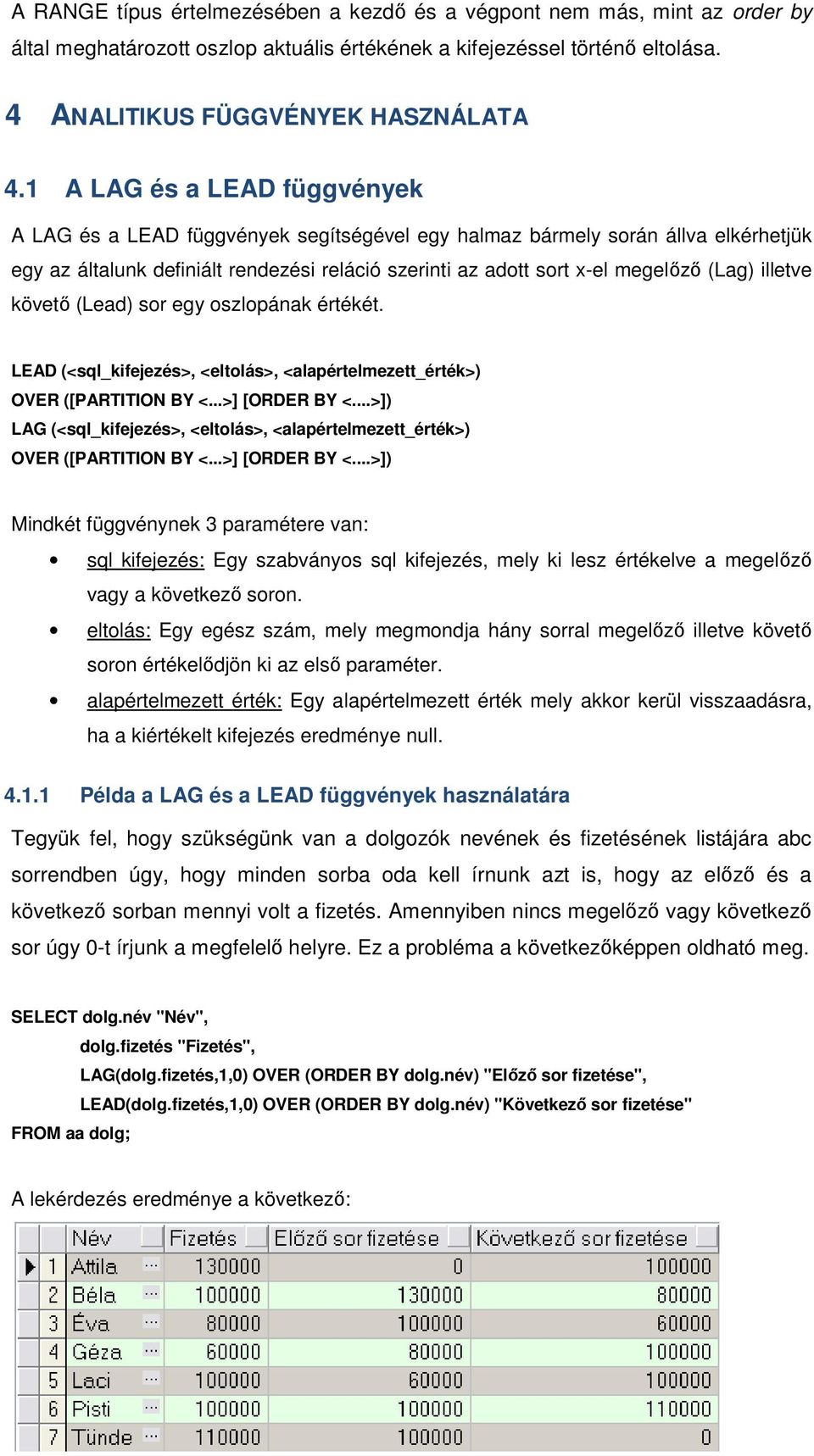 illetve követő (Lead) sor egy oszlopának értékét. LEAD (<sql_kifejezés>, <eltolás>, <alapértelmezett_érték>) OVER ([PARTITION BY <...>] [ORDER BY <.