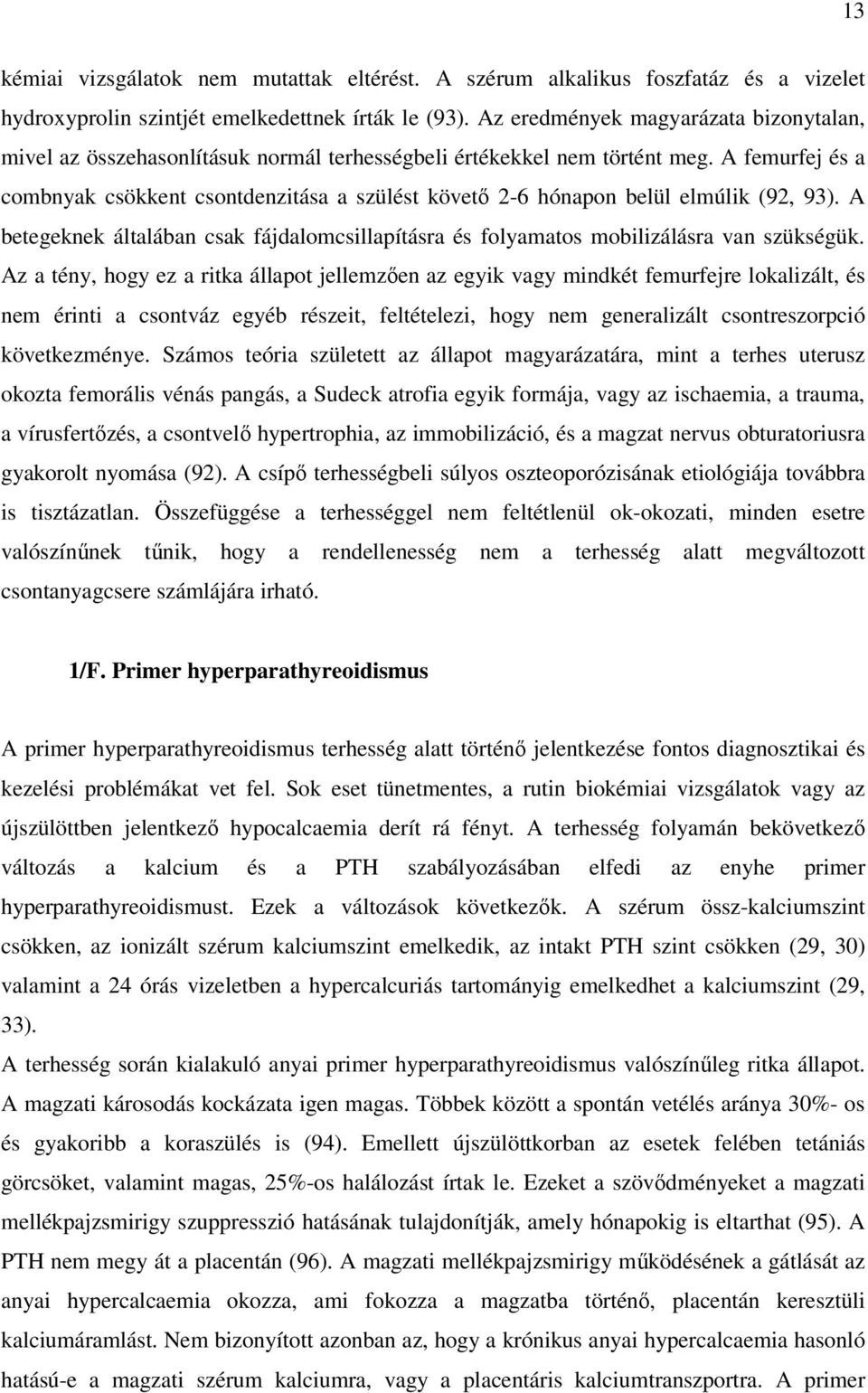 A femurfej és a combnyak csökkent csontdenzitása a szülést követı 2-6 hónapon belül elmúlik (92, 93). A betegeknek általában csak fájdalomcsillapításra és folyamatos mobilizálásra van szükségük.