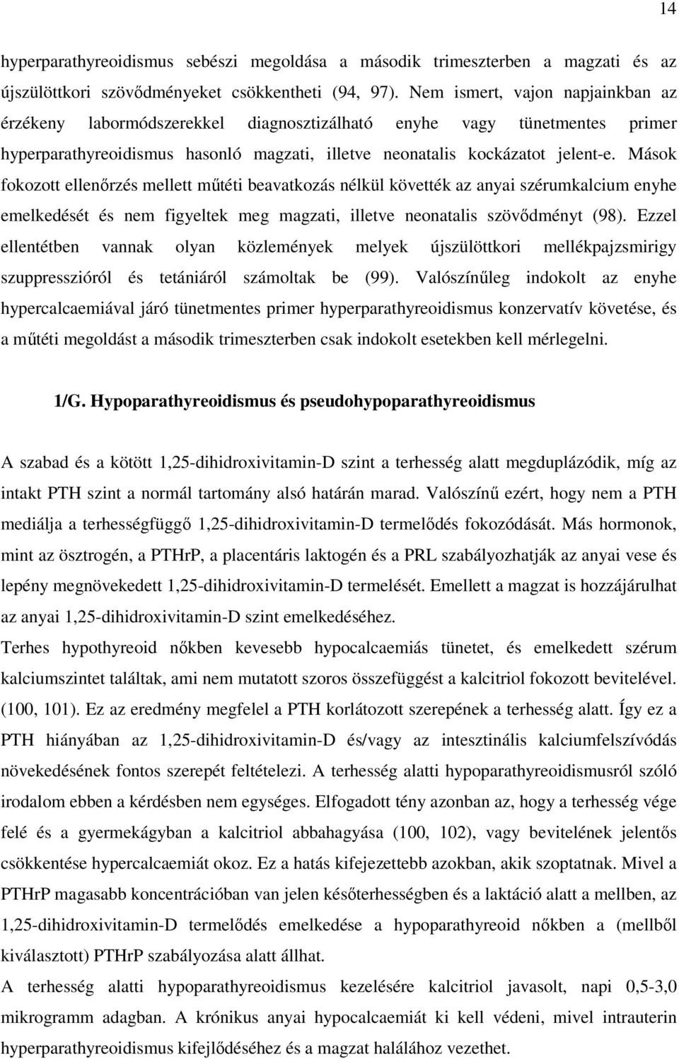 Mások fokozott ellenırzés mellett mőtéti beavatkozás nélkül követték az anyai szérumkalcium enyhe emelkedését és nem figyeltek meg magzati, illetve neonatalis szövıdményt (98).