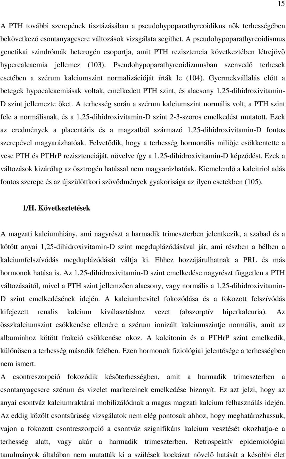 Pseudohypoparathyreoidizmusban szenvedı terhesek esetében a szérum kalciumszint normalizációját írták le (104).