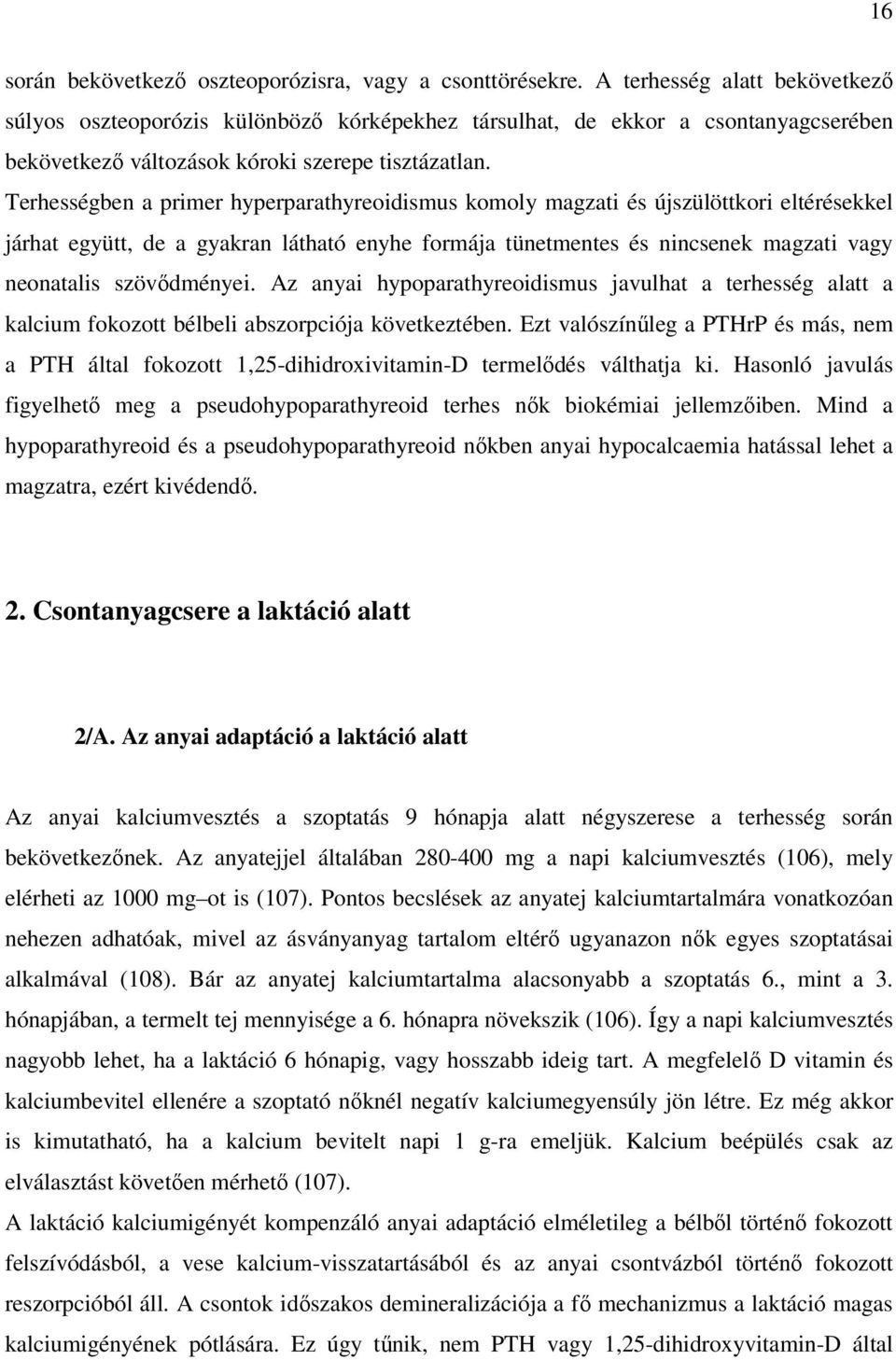 Terhességben a primer hyperparathyreoidismus komoly magzati és újszülöttkori eltérésekkel járhat együtt, de a gyakran látható enyhe formája tünetmentes és nincsenek magzati vagy neonatalis