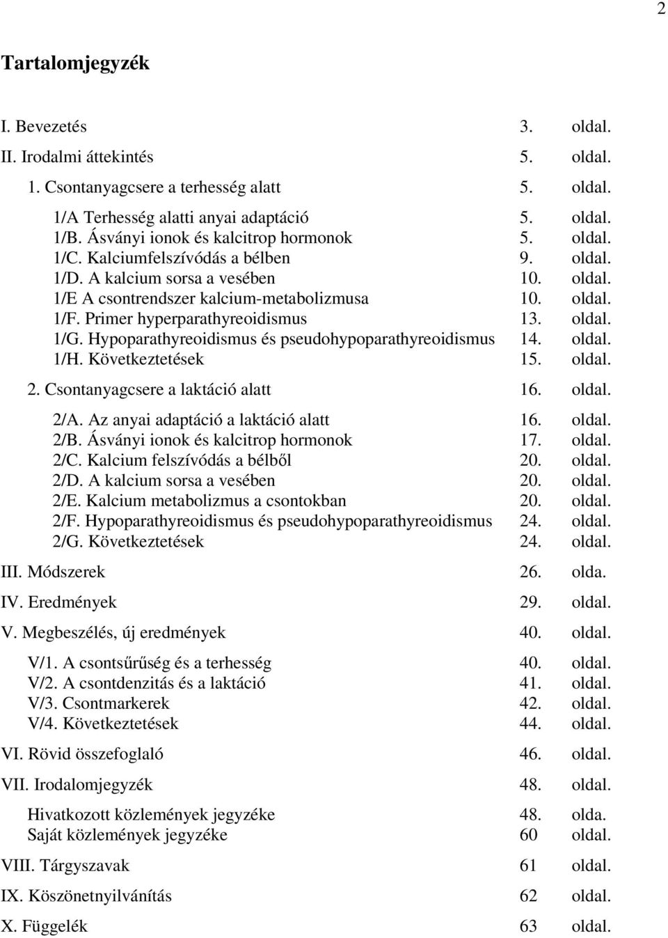 Primer hyperparathyreoidismus 13. oldal. 1/G. Hypoparathyreoidismus és pseudohypoparathyreoidismus 14. oldal. 1/H. Következtetések 15. oldal. 2. Csontanyagcsere a laktáció alatt 16. oldal. 2/A.