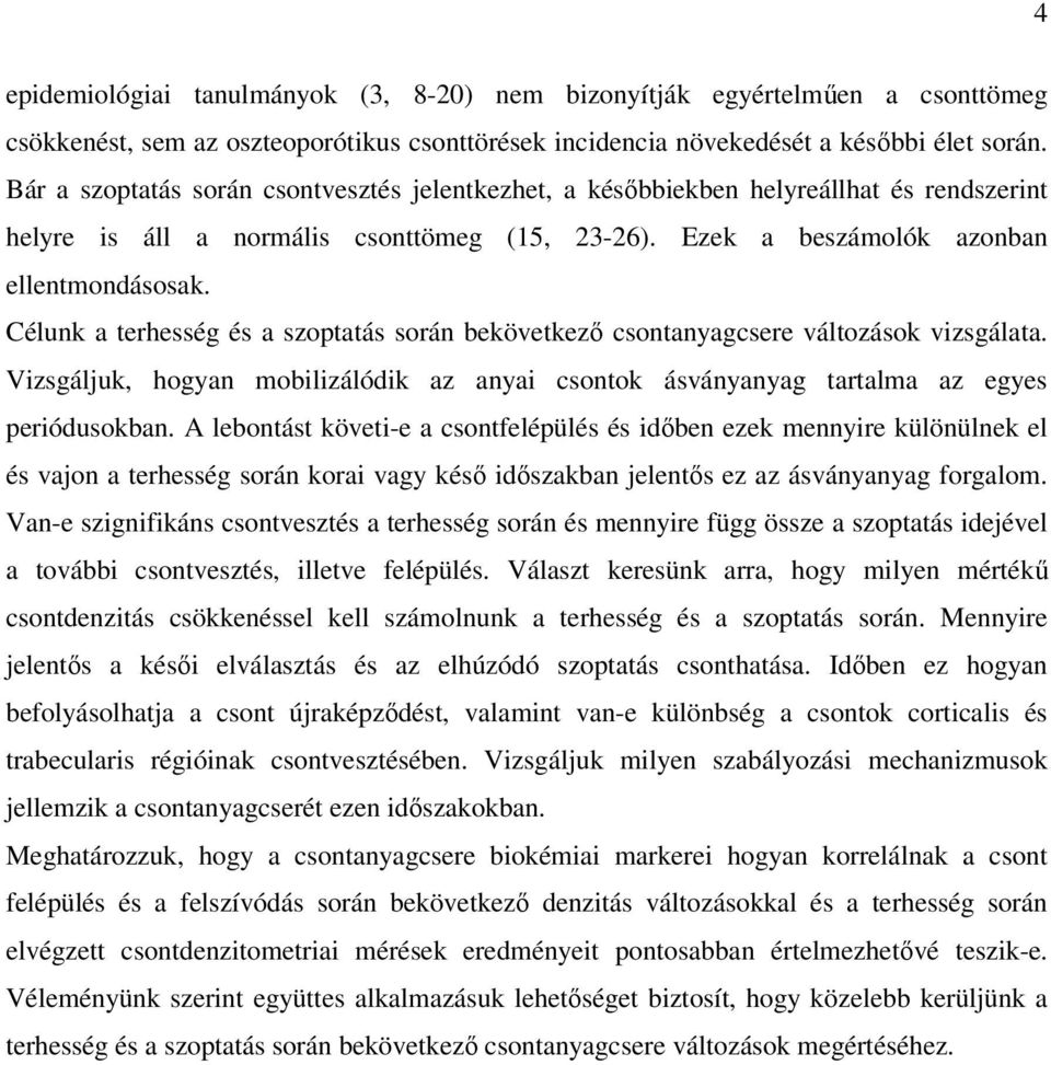 Célunk a terhesség és a szoptatás során bekövetkezı csontanyagcsere változások vizsgálata. Vizsgáljuk, hogyan mobilizálódik az anyai csontok ásványanyag tartalma az egyes periódusokban.