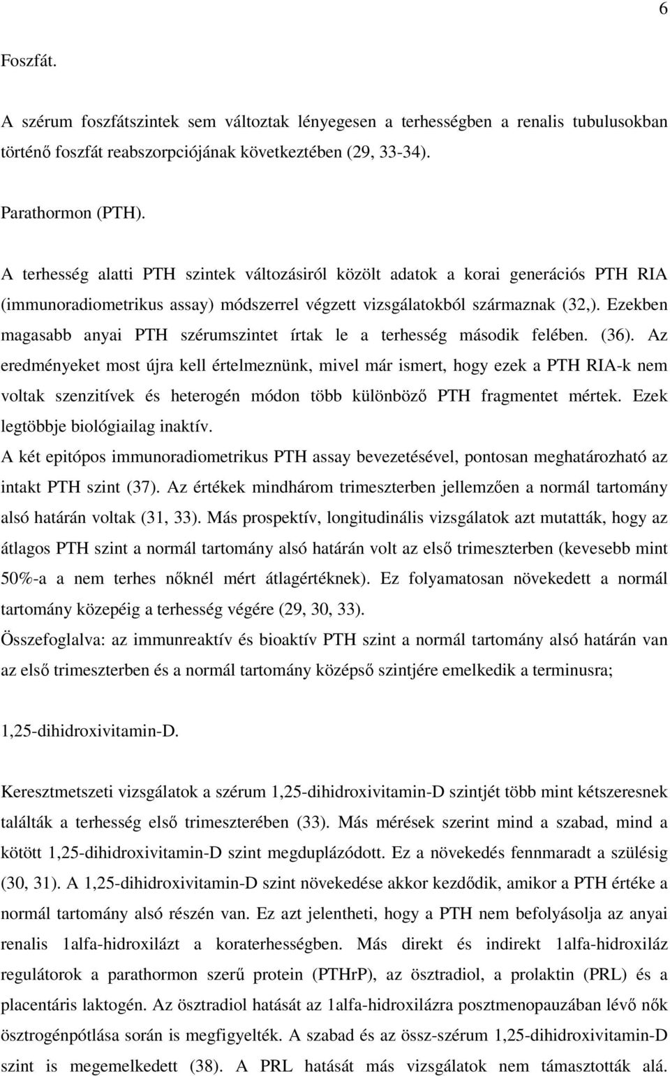 Ezekben magasabb anyai PTH szérumszintet írtak le a terhesség második felében. (36).