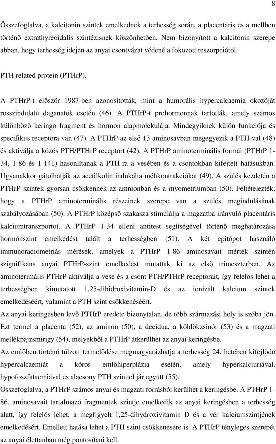 A PTHrP-t elıször 1987-ben azonosították, mint a humorális hypercalcaemia okozóját rosszindulatú daganatok esetén (46).