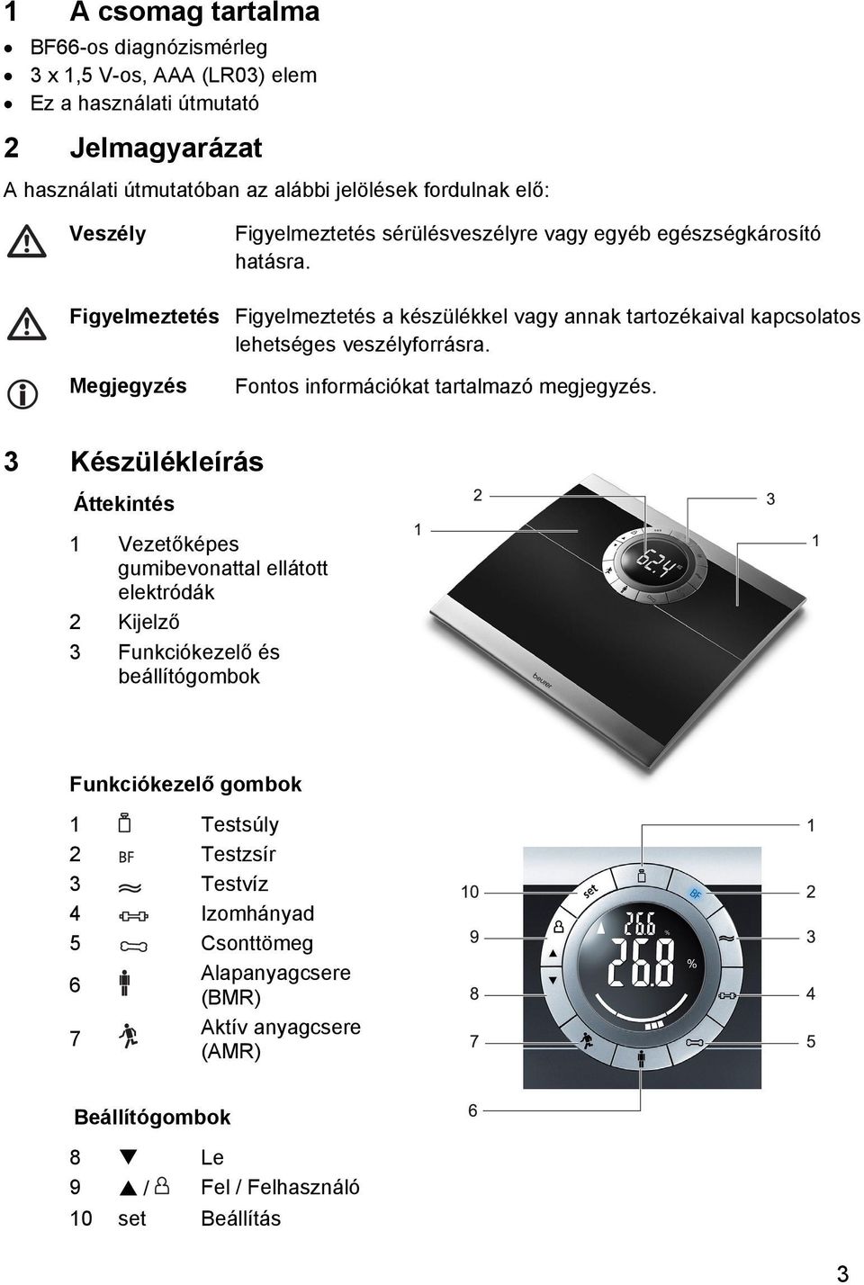 Figyelmeztetés Figyelmeztetés a készülékkel vagy annak tartozékaival kapcsolatos lehetséges veszélyforrásra. Megjegyzés Fontos információkat tartalmazó megjegyzés.