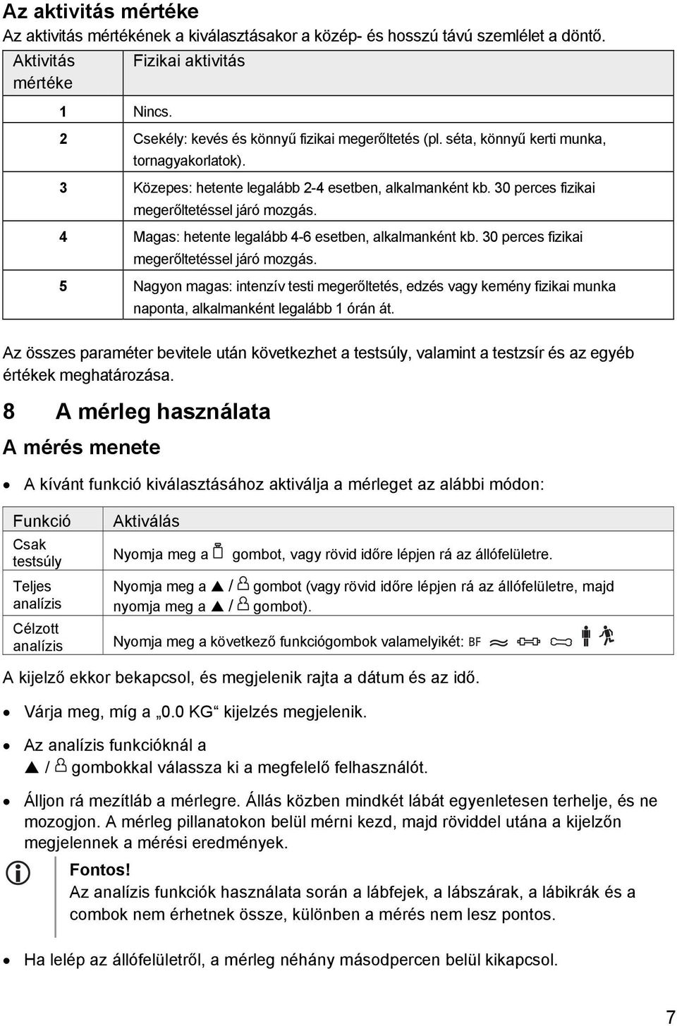 30 perces fizikai megerőltetéssel járó mozgás. 4 Magas: hetente legalább 4-6 esetben, alkalmanként kb. 30 perces fizikai megerőltetéssel járó mozgás.