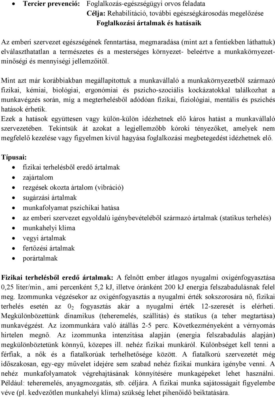 Mint azt már korábbiakban megállapítottuk a munkavállaló a munkakörnyezetből származó fizikai, kémiai, biológiai, ergonómiai és pszicho-szociális kockázatokkal találkozhat a munkavégzés során, míg a