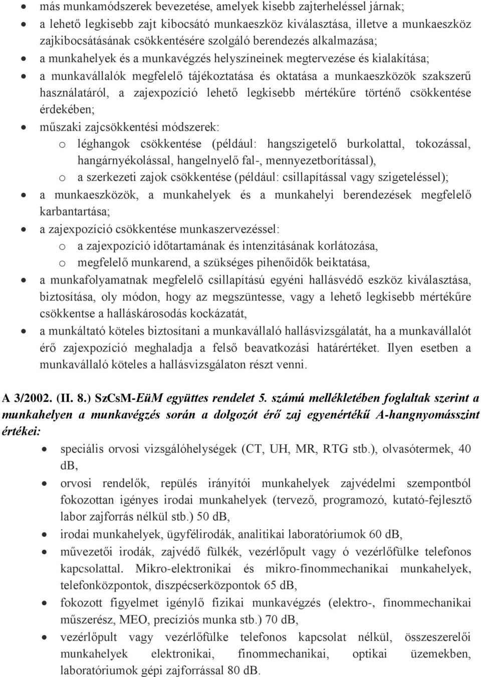 zajexpozíció lehető legkisebb mértékűre történő csökkentése érdekében; műszaki zajcsökkentési módszerek: o léghangok csökkentése (például: hangszigetelő burkolattal, tokozással, hangárnyékolással,