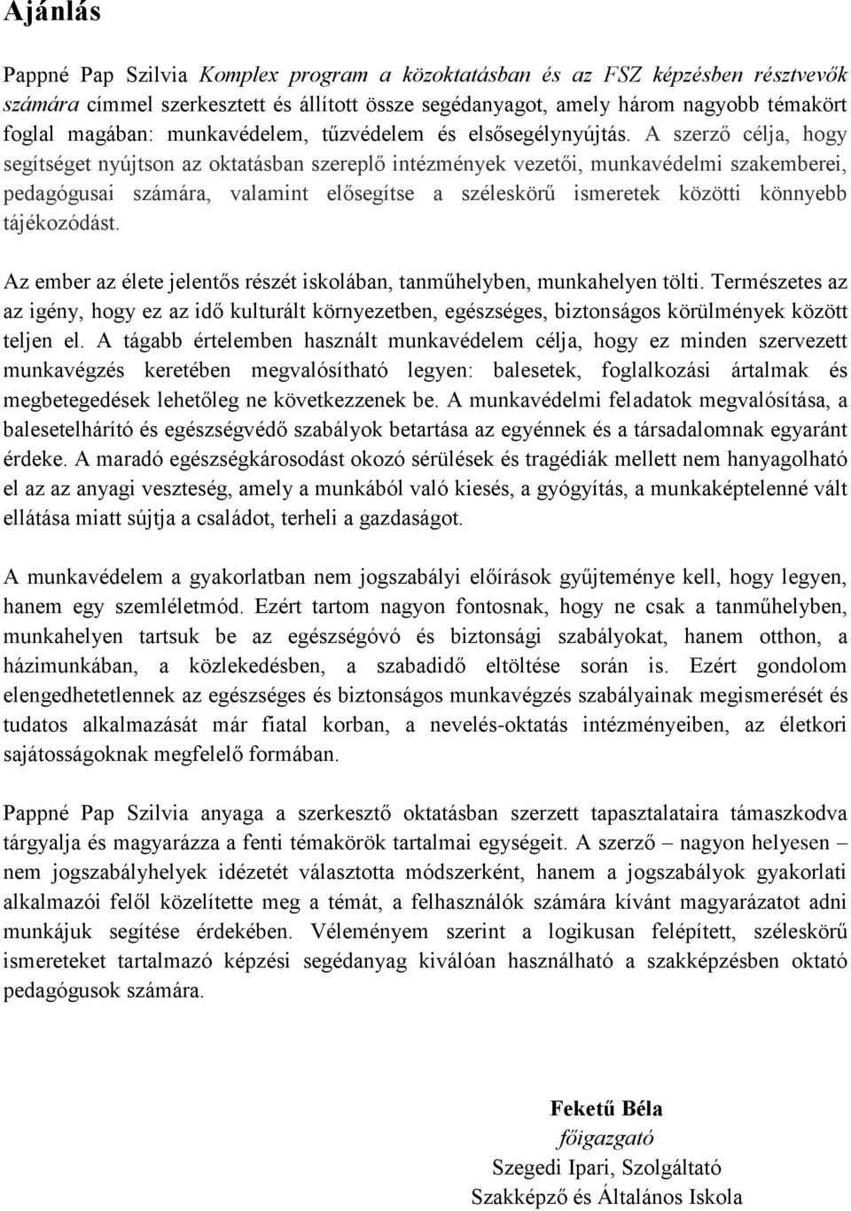 A szerző célja, hogy segítséget nyújtson az oktatásban szereplő intézmények vezetői, munkavédelmi szakemberei, pedagógusai számára, valamint elősegítse a széleskörű ismeretek közötti könnyebb