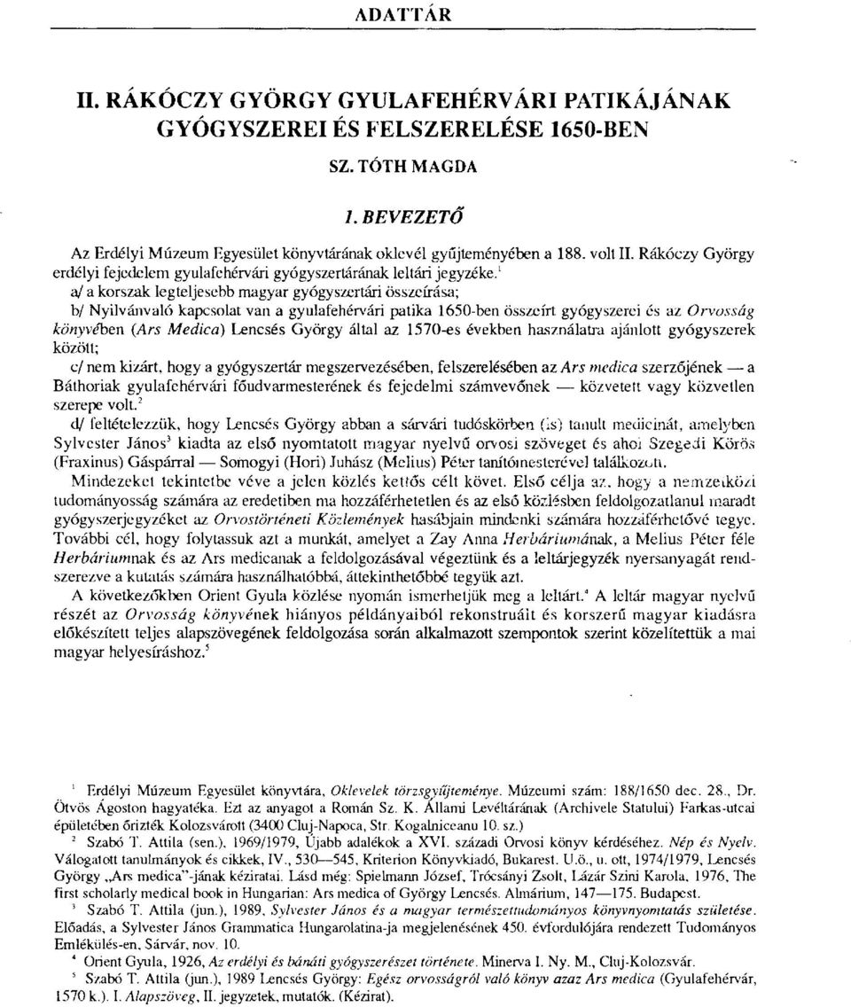 1 a/ a korszak legteljesebb magyar gyógyszertári összeírása; b/ Nyilvánvaló kapcsolat van a gyulafehérvári patika 1650-ben összeírt gyógyszerei és az Orvosság könyvében (Ars Medica) Lencsés György