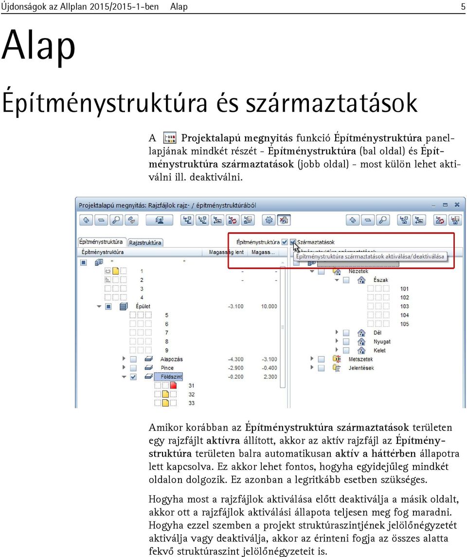 Amikor korábban az Építménystruktúra származtatások területen egy rajzfájlt aktívra állított, akkor az aktív rajzfájl az Építménystruktúra területen balra automatikusan aktív a háttérben állapotra